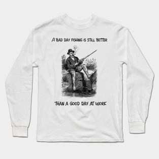 A bad day fishing is still better than a good day at work Long Sleeve T-Shirt